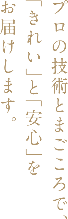 プロの技術とまごころで、「きれい」と「安心」をお届けします。